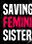 Saving My Feminist Sister