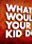 What Would Your Kid Do?